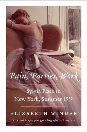 Pain, Parties, Work: Sylvia Plath in New York, Summer 1953 de Elizabeth Winder