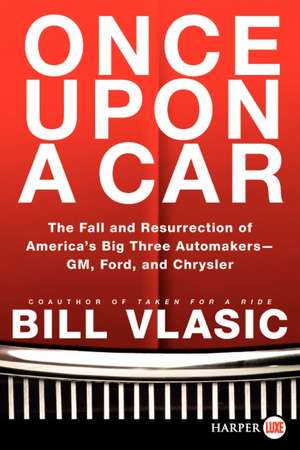 Once Upon a Car: The Fall and Resurrection of America's Big Three Auto Makers--GM, Ford, and Chrysler de Bill Vlasic