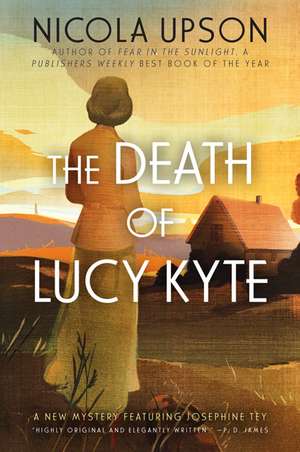 The Death of Lucy Kyte: A New Mystery Featuring Josephine Tey de Nicola Upson