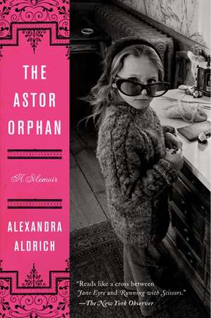 The Astor Orphan: A Memoir de Alexandra Aldrich