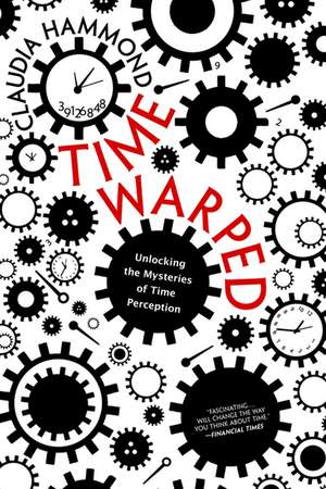 Time Warped: Unlocking the Mysteries of Time Perception de Claudia Hammond