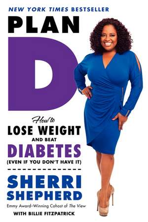 Plan D: How to Lose Weight and Beat Diabetes (Even If You Don't Have It) de Sherri Shepherd