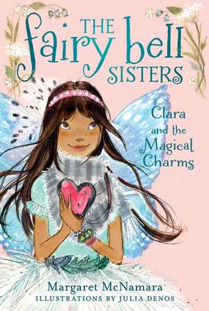 The Fairy Bell Sisters #4: Clara and the Magical Charms de Margaret McNamara