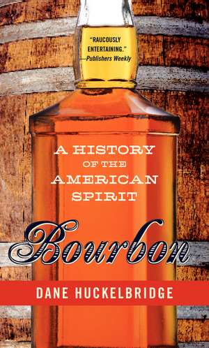 Bourbon: A History of the American Spirit de Dane Huckelbridge