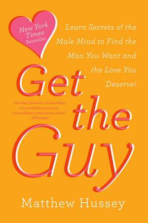 Get the Guy: Learn Secrets of the Male Mind to Find the Man You Want and the Love You Deserve de Matthew Hussey