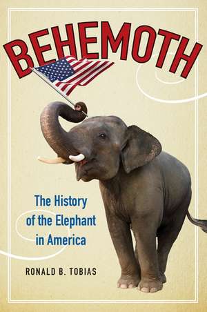 Behemoth: The History of the Elephant in America de Ronald B. Tobias