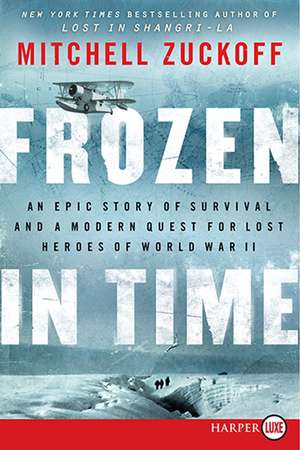 Frozen in Time: An Epic Story of Survival and a Modern Quest for Lost Heroes of World War II de Mitchell Zuckoff