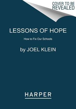 Lessons of Hope: How to Fix Our Schools de Joel Klein