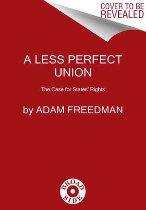 A Less Perfect Union: The Case for States' Rights de Adam Freedman