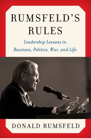 Rumsfeld's Rules: Leadership Lessons in Business, Politics, War, and Life de Donald Rumsfeld