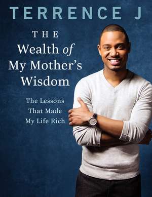 The Wealth of My Mother's Wisdom: The Lessons That Made My Life Rich de Terrence J