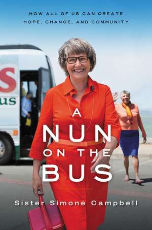 A Nun on the Bus: How All of Us Can Create Hope, Change, and Community de Sister Simone Campbell