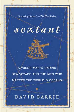 Sextant: A Young Man's Daring Sea Voyage and the Men Who Mapped the World's Oceans de David Barrie