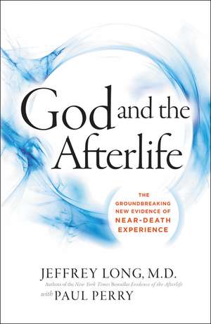 God and the Afterlife: The Groundbreaking New Evidence for God and Near-Death Experience de Jeffrey Long