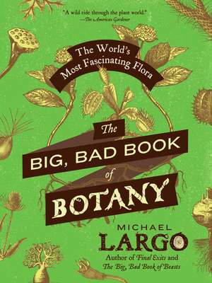 The Big, Bad Book of Botany: The World's Most Fascinating Flora de Michael Largo