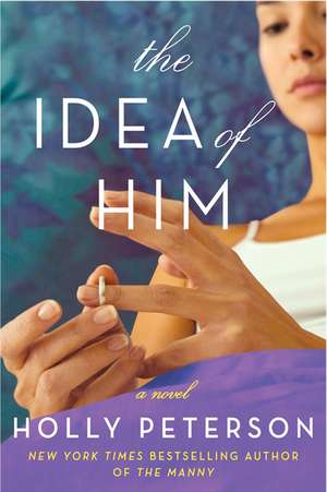 The Idea of Him: A Novel de Holly Peterson