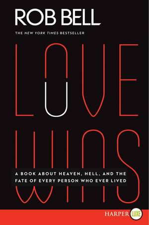 Love Wins: A Book About Heaven, Hell, and the Fate of Every Person Who Ever Lived de Rob Bell