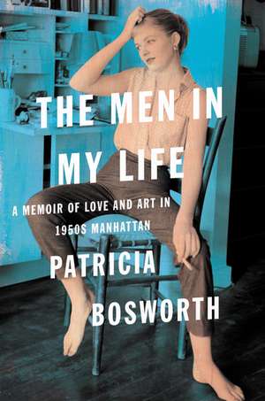 The Men in My Life: A Memoir of Love and Art in 1950s Manhattan de Patricia Bosworth