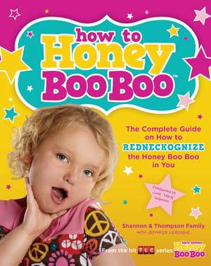 How to Honey Boo Boo: The Complete Guide on How to Redneckognize the Honey Boo Boo in You de Shannon & Thompson Family