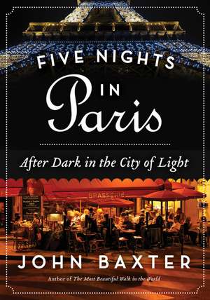 Five Nights in Paris: After Dark in the City of Light de John Baxter