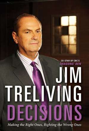 Decisions: Making the Right Ones, Righting the Wrong Ones de Jim Treliving