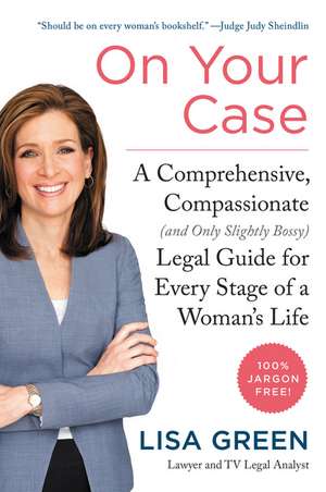 On Your Case: A Comprehensive, Compassionate (and Only Slightly Bossy) Legal Guide for Every Stage of a Woman's Life de Lisa Green