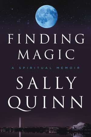 Finding Magic: A Spiritual Memoir de Sally Quinn