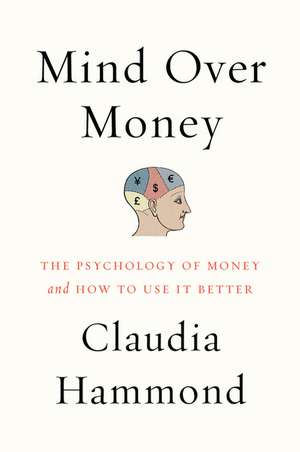 Mind over Money: The Psychology of Money and How to Use It Better de Claudia Hammond