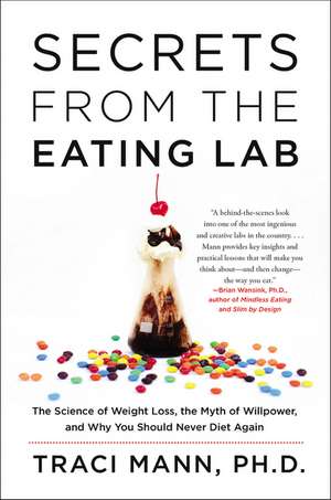 Secrets From the Eating Lab: The Science of Weight Loss, the Myth of Willpower, and Why You Should Never Diet Again de Traci Mann