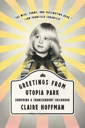 Greetings from Utopia Park: Surviving a Transcendent Childhood de Claire Hoffman