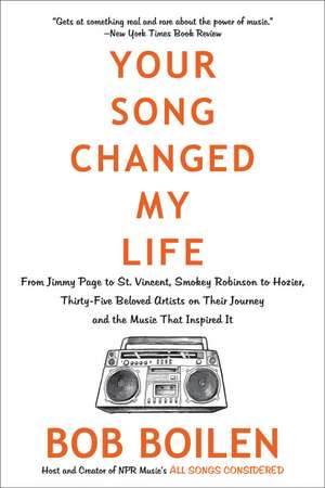 Your Song Changed My Life: From Jimmy Page to St. Vincent, Smokey Robinson to Hozier, Thirty-Five Beloved Artists on Their Journey and the Music That Inspired It de Bob Boilen