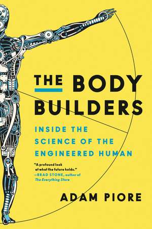 The Body Builders: Inside the Science of the Engineered Human de Adam Piore