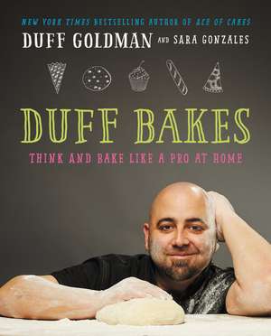 Duff Bakes: Think and Bake Like a Pro at Home de Duff Goldman