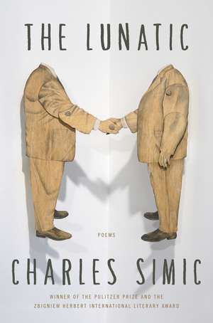 The Lunatic: Poems de Charles Simic