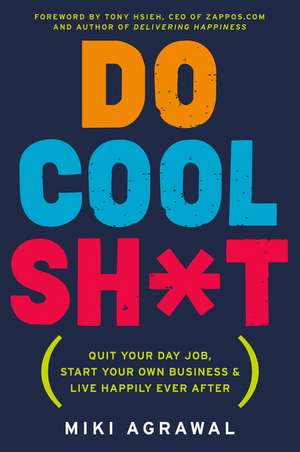 Do Cool Sh*t: Quit Your Day Job, Start Your Own Business, and Live Happily Ever After de Miki Agrawal