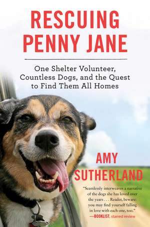 Rescuing Penny Jane: One Shelter Volunteer, Countless Dogs, and the Quest to Find Them All Homes de Amy Sutherland