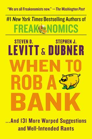 When to Rob a Bank: ...And 131 More Warped Suggestions and Well-Intended Rants de Steven D. Levitt