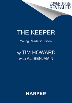 The Keeper: The Unguarded Story of Tim Howard Young Readers' Edition de Tim Howard