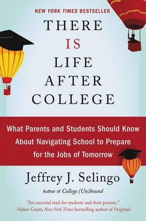 There Is Life After College: What Parents and Students Should Know About Navigating School to Prepare for the Jobs of Tomorrow de Jeffrey J Selingo