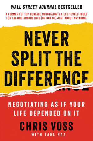 Never Split the Difference: Negotiating As If Your Life Depended On It de Chris Voss