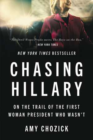 Chasing Hillary: On the Trail of the First Woman President Who Wasn't de Amy Chozick