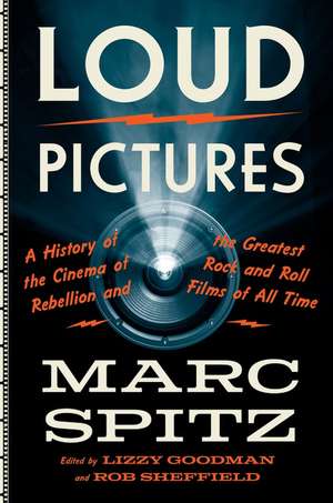 Loud Pictures: A History of the Cinema of Rebellion and the Greatest Rock and Roll Films of All Time de Marc Spitz