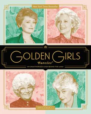 Golden Girls Forever: An Unauthorized Look Behind the Lanai de Jim Colucci