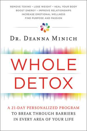 Whole Detox: A 21-Day Personalized Program to Break Through Barriers in Every Area of Your Life de Deanna Minich