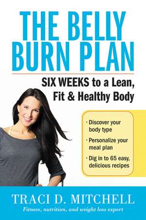 The Belly Burn Plan: Six Weeks to a Lean, Fit & Healthy Body de Traci D. Mitchell