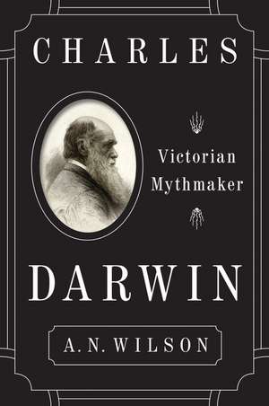 Charles Darwin: Victorian Mythmaker de A. N. Wilson