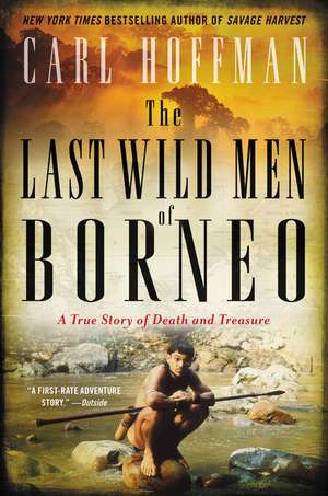 The Last Wild Men of Borneo: A True Story of Death and Treasure de Carl Hoffman