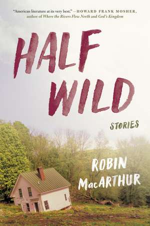 Half Wild: Stories de Robin MacArthur