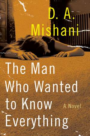 The Man Who Wanted to Know Everything: A Novel de D. A. Mishani