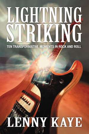 Lightning Striking: Ten Transformative Moments in Rock and Roll de Lenny Kaye